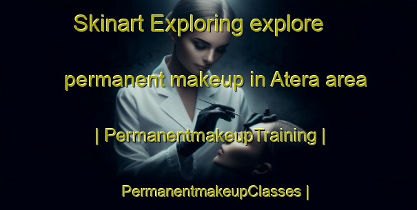 Skinart Exploring explore permanent makeup in Atera area | PermanentmakeupTraining | PermanentmakeupClasses | SkinartTraining-India